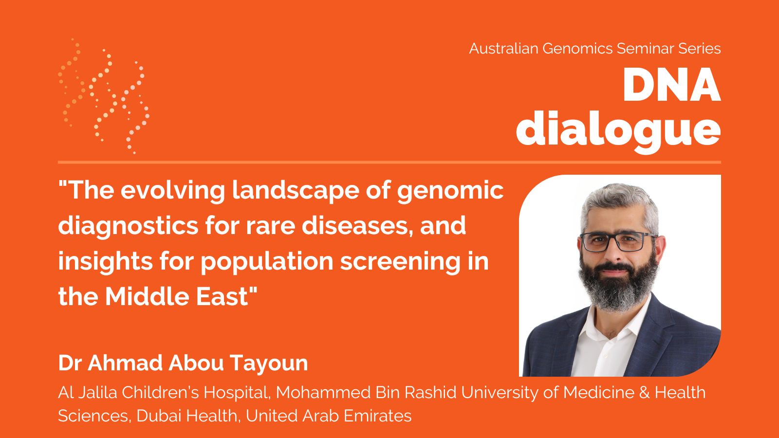 DNA dialogue seminar on Wednesday 26 February 2025 at 4pm: “The evolving landscape of genomic diagnostics for rare diseases, and insights for population screening in the Middle East” featuring Dr Ahmad Abou Tayoun from the Mohammed Bin Rashid University of Medicine and Health Sciences.