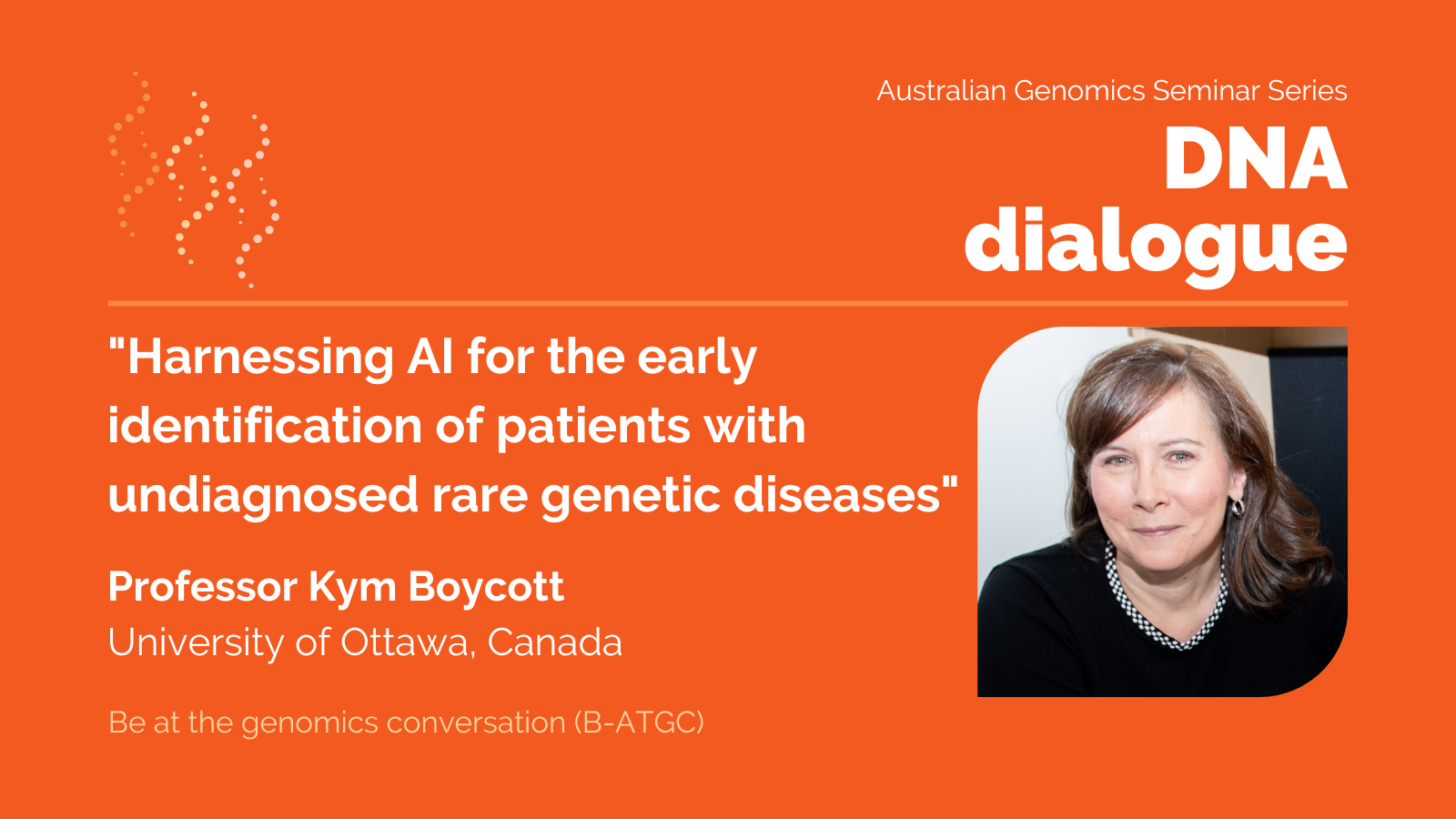 DNA dialogue seminar “Harnessing AI for the early identification of patients with undiagnosed rare genetic diseases” with Professor Kym Boycott from the University of Ottawa in Canada.